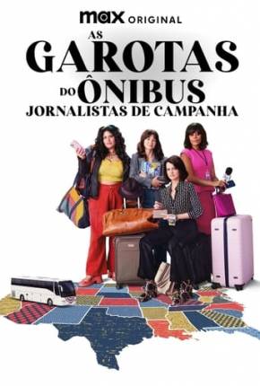 As Garotas do Ônibus - Jornalistas de Campanha - 1ª Temporada Torrent